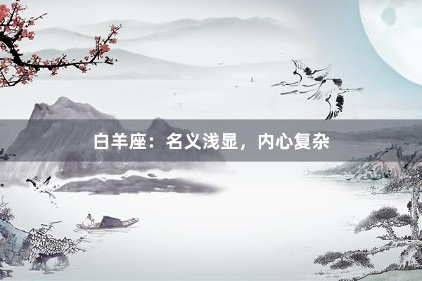 白羊座：名义浅显，内心复杂